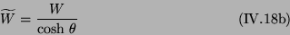 \begin{displaymath}
\widetilde{W} = \frac{W}{\mbox{cosh} \ \theta}
\eqno{(\mbox{IV.18b})}
\end{displaymath}