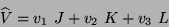 \begin{displaymath}
\widehat{V} = v_{1} \ J + v_{2} \ K + v_{3} \ L
\end{displaymath}