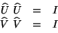 \begin{displaymath}
\begin{array}{ccc}
\widehat{U} \ \widehat{U} & = & I \\
\widehat{V} \ \widehat{V} & = & I
\end{array}
\end{displaymath}