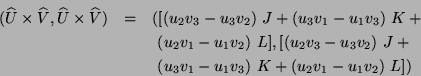 \begin{eqnarray*}
(\widehat{U} \times \widehat{V}, \widehat{U} \times \widehat{...
... v_{1} - u_{1} v_{3}) \ K + (u_{2} v_{1} - u_{1}
v_{2}) \ L])
\end{eqnarray*}