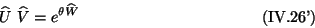 \begin{displaymath}
\widehat{U} \ \widehat{V} = e^{\theta \widehat{W}}
\eqno{(\mbox{IV.26'})}
\end{displaymath}