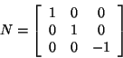 \begin{displaymath}
N = \left[ \begin{array}{cccc}
1 & 0 & 0 \\
0 & 1 & 0 \\
0 & 0 & -1
\end{array} \right]
\end{displaymath}