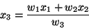 \begin{displaymath}
x_3 = \frac{w_1 x_1 + w_2 x_2}{w_{3}}
\end{displaymath}