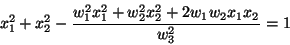 \begin{displaymath}
x^{2}_{1} + x^{2}_{2} - \frac{w^{2}_{1} x^{2}_{1} + w^{2}_{2}
x^{2}_{2} + 2 w_{1} w_{2} x_{1} x_{2}}{w^{2}_{3}} = 1
\end{displaymath}