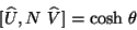 \begin{displaymath}[\widehat{U}, N \ \widehat{V}]= \mbox{cosh} \ \theta
\end{displaymath}