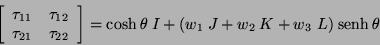 \begin{displaymath}
\left[ \begin{array}{cc}
\tau_{11} & \tau_{12} \\
\tau_{...
... (w_{1} \:J + w_{2}\: K + w_{3} \ L)\:
\mbox{senh} \: \theta
\end{displaymath}