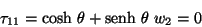 \begin{displaymath}
\tau_{11} = \mbox{cosh} \ \theta + \mbox{senh} \ \theta \ w_{2} =
0
\end{displaymath}