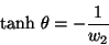 \begin{displaymath}
\mbox{tanh} \ \theta = -\frac{1}{w_{2}}
\end{displaymath}