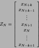 \begin{displaymath}
Z_{N} = \left[ \begin{array}{cccc}
x_{N + k} \\
x_{N + k...
...
x_{N} \\
\vdots \\
x_{N - k + 1}
\end{array} \right]
\end{displaymath}