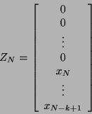 \begin{displaymath}
Z_{N} = \left[ \begin{array}{cccc}
0 \\
0 \\
\vdots \\...
...\
x_{N} \\
\vdots \\
x_{N - k + 1}
\end{array} \right]
\end{displaymath}