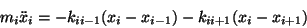 \begin{displaymath}
m_{i} \ddot{x}_{i} = -k_{i i -1} (x_{i} - x_{i-1}) -k_{i i + 1}
(x_{i} - x_{i + 1})
\end{displaymath}