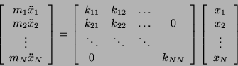 \begin{displaymath}
\left [ \begin{array}{c}
m_{1} \ddot{x}_{1} \\
m_{2} \d...
...
x_{1} \\
x_{2} \\
\vdots \\
x_{N}
\end{array} \right]
\end{displaymath}