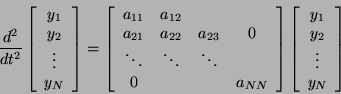 \begin{displaymath}
\frac{d^{2}}{d t^{2}} \left [ \begin{array}{c}
y_{1} \\
...
...
y_{1} \\
y_{2} \\
\vdots \\
y_{N}
\end{array} \right]
\end{displaymath}