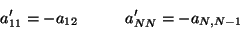 \begin{displaymath}
a'_{11} = -a_{12} \ \qquad \ \ a'_{NN} = -a_{N,N-1}
\end{displaymath}