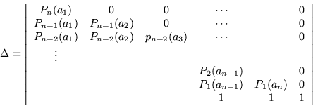 \begin{displaymath}
\Delta =\left\vert\begin{array}{cccccc}
P_n (a_1) & 0 & 0...
..._1 (a_n) & 0 \\
& & & 1 & 1 & 1 \\
\end{array}\right\vert
\end{displaymath}