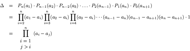 \begin{eqnarray*}
\Delta & = & P_n(a_1)\cdot P_{n-1}(a_2)\cdot P_{n-2}(a_3)\cdo...
... & \prod_{\begin{array}{c} i=1 \\ j>i \end{array}}^n (a_i -a_j)
\end{eqnarray*}