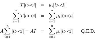 \begin{eqnarray*}
T\vert i \!\! >< \!\! i\vert & = & \mu_i \vert i \!\! >< \!\!...
...i \!\! >< \!\! i\vert
\mbox{\hspace{.2in} Q.E.D.\hspace{.2in}}
\end{eqnarray*}