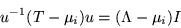 \begin{displaymath}
u^{-1} (T-\mu_i)u =(\Lambda -\mu_i)I
\end{displaymath}