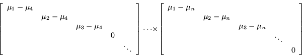 \begin{displaymath}
\left[\begin{array}{ccccc}
\mu_1-\mu_4 & & & & \\ & \mu_2-...
...-\mu_n & & \\ & & & \ddots & \\ & & & & 0
\end{array}\right]
\end{displaymath}