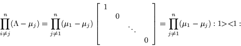 \begin{displaymath}
\prod_{i\neq j}^n (\Lambda -\mu_j) =\prod_{j\neq 1}^n (\mu_...
...y}\right]
=\prod_{j\neq 1}^n (\mu_1-\mu_j) :1 \!\!><\!\! 1:
\end{displaymath}