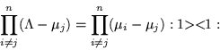 \begin{displaymath}
\prod_{i\neq j}^n (\Lambda -\mu_j) =\prod_{i\neq j}^n (\mu_i-\mu_j)
:1 \!\!><\!\! 1:
\end{displaymath}