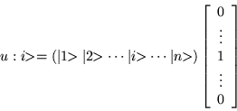 \begin{displaymath}
u:i \!\!> =(\vert 1 \!\! >\vert 2 \!\! >\cdots\vert i \!\! ...
...{array}{c} 0 \\ \vdots \\ 1 \\ \vdots \\ 0 \end{array}\right]
\end{displaymath}