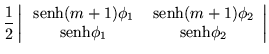 $\displaystyle \frac{1}{2}\left\vert\begin{array}{cc}
\,{\mbox{senh}}(m+1)\phi_1...
...\phi_2 \\
\,{\mbox{senh}}\phi_1 & \,{\mbox{senh}}\phi_2 \end{array}\right\vert$