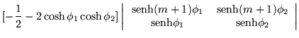 $\displaystyle [-\frac{1}{2}-2\cosh\phi_1\cosh\phi_2] \left\vert\begin{array}{cc...
...\phi_2 \\
\,{\mbox{senh}}\phi_1 & \,{\mbox{senh}}\phi_2 \end{array}\right\vert$