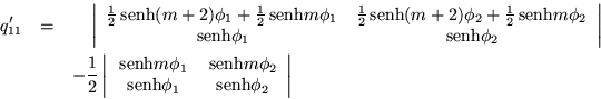 \begin{eqnarray*}
q_{11}^{\prime} &=& \; \; \; \; \left\vert\begin{array}{cc}
...
...box{senh}}\phi_1 & \,{\mbox{senh}}\phi_2 \end{array}\right\vert
\end{eqnarray*}