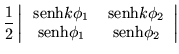 $\displaystyle \frac{1}{2}\left\vert\begin{array}{cc}
\,{\mbox{senh}}k\phi_1 & \...
...\phi_2 \\
\,{\mbox{senh}}\phi_1 & \,{\mbox{senh}}\phi_2 \end{array}\right\vert$