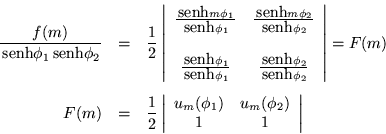 \begin{eqnarray*}
\frac{f(m)}{\,{\mbox{senh}}\phi_1\,{\mbox{senh}}\phi_2} & = & ...
...cc}
u_m(\phi_1) & u_m(\phi_2) \\ 1 & 1 \end{array}\right\vert
\end{eqnarray*}