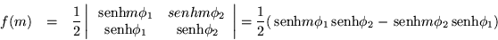 \begin{eqnarray*}
f(m) & = & \frac 1 2 \left\vert \begin{array}{cc}
\,{\mbox{s...
...x{senh}}\phi_2 - \,{\mbox{senh}}m \phi_2 \,{\mbox{senh}}\phi_1 )
\end{eqnarray*}