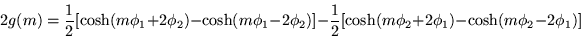 \begin{displaymath}
2g(m) =\frac{1}{2}[\cosh(m\phi_1 +2\phi_2)-\cosh(m\phi_1 -2...
...-\frac{1}{2}[\cosh(m\phi_2 +2\phi_1)-\cosh(m\phi_2 -2\phi_1)]
\end{displaymath}