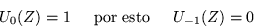 \begin{displaymath}
U_0(Z) =1 \mbox{\hspace{.2in}por esto\hspace{.2in}} U_{-1}(Z)=0
\end{displaymath}