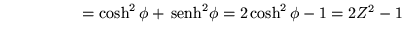 $
\qquad \qquad \quad =\cosh^2\phi +\,{\mbox{senh}}^2\phi= 2\cosh^2\phi-1 = 2Z^2-1
$