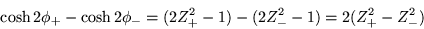 \begin{displaymath}
\cosh 2\phi_+ -\cosh 2\phi_- = (2Z_+^2 -1)-(2Z_-^2 -1) = 2(Z_+^2-Z_-^2)
\end{displaymath}