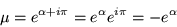 \begin{displaymath}
\mu =e^{\alpha +i\pi} = e^{\alpha} e^{i\pi}= -e^{\alpha}
\end{displaymath}