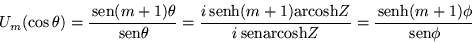 \begin{displaymath}
U_m(\cos\theta) =\frac{\,{\mbox{sen}}(m+1)\theta }{\,{\mbox...
...}Z} =
\frac{ \,{\mbox{senh}}(m+1)\phi }{\,{\mbox{sen}}\phi}
\end{displaymath}