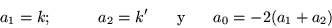 \begin{displaymath}
a_1 = k;\mbox{\hspace{.2in}\hspace{.2in}} a_2=k' \mbox{\hspace{.2in} y \hspace{.2in}} a_0=-2(a_1+a_2)
\end{displaymath}