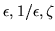 $\epsilon ,1/\epsilon ,\zeta$