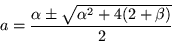 \begin{displaymath}
a= \frac{\alpha\pm \sqrt{\alpha^2 +4(2+\beta)}}{2}
\end{displaymath}