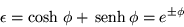 \begin{displaymath}
\epsilon =\cosh \,\phi +\,{\mbox{senh}}\,\phi =e^{\pm \phi}
\end{displaymath}