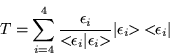 \begin{displaymath}
T =\sum_{i=4}^4 \frac{\epsilon _i}{<\!\! \epsilon _i \vert ...
... _i\!\! >}
\vert\epsilon _i \!\! > \:< \!\! \epsilon _i\vert
\end{displaymath}