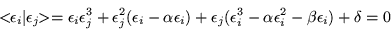 \begin{displaymath}
<\!\! \epsilon _i \vert \epsilon_j\!\! > =\epsilon _i\epsil...
...silon _i^3 -\alpha\epsilon _i^2 -\beta\epsilon _i) +\delta = 0
\end{displaymath}