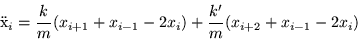 \begin{displaymath}
\mbox{\uml x}_i=\frac{k}{m} (x_{i+1} + x_{i-1} - 2x_i)
+ \frac{k'}{m} (x_{i+2} + x_{i-1} - 2x_i)
\end{displaymath}