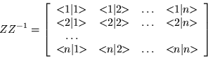 \begin{displaymath}ZZ^{-1} = \left[\begin{array}{cccc}
<\!\! 1 \vert 1\!\! > &...
...t 2\!\! > & \ldots & <\!\! n \vert n\!\! >
\end{array}\right] \end{displaymath}