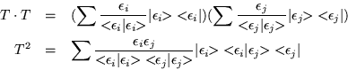 \begin{eqnarray*}
T\cdot T & = & (\sum\frac{\epsilon _i}{<\!\! \epsilon _i \ver...
...\! \epsilon _i \vert \epsilon _j\!\! >\;< \!\! \epsilon _j\vert
\end{eqnarray*}