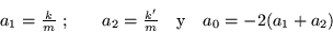 \begin{displaymath}\begin{array}{lllcr}
a_1=\frac{k}{m} \ ; & & a_2 =\frac{k'}{m} & \mbox{y} & a_0 = -2(a_1 +a_2)
\end{array}\end{displaymath}