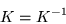 \begin{displaymath}
K = K^{-1}
\end{displaymath}