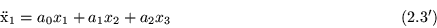 \begin{displaymath}
\mbox{\uml x}_1 = a_0 x_1 +a_1 x_2 +a_2 x_3
\qquad \; \qquad \; \qquad \; \qquad \; \; \eqno{(2.3')} \end{displaymath}